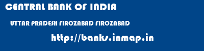 CENTRAL BANK OF INDIA  UTTAR PRADESH FIROZABAD FIROZABAD   banks information 